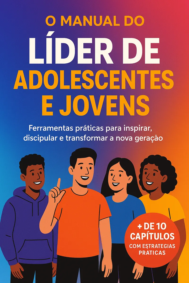 O Manual do Líder de Adolescentes e Jovens - Ferramentas práticas para inspirar, discipular e transformar a nova geração.