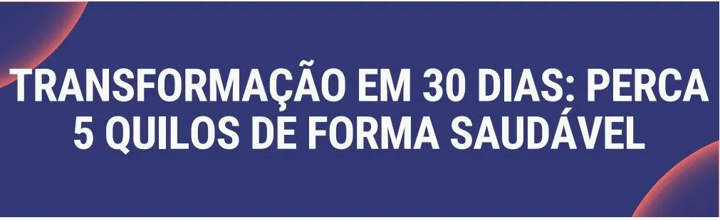 Transformação em 30 dias: Perca 5 quilos de forma saudável