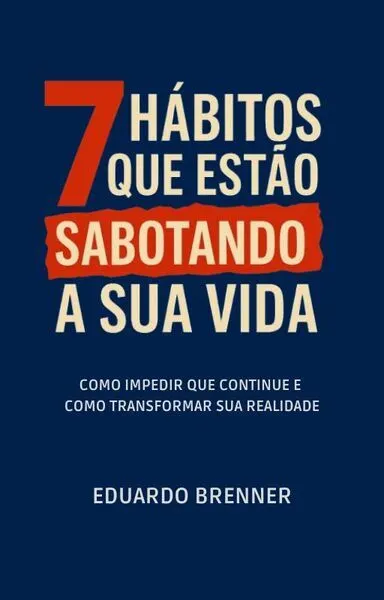 7 Hábitos Que Estão Sabotando Sua Vida