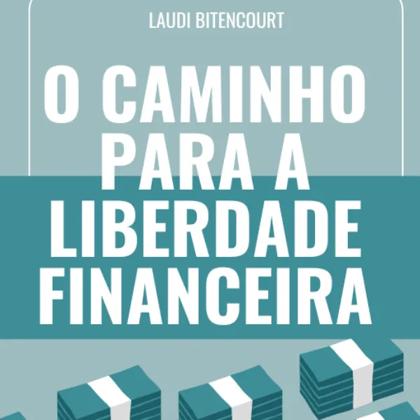 O CAMINHO PARA A LIBERDADE FINANCEIRA