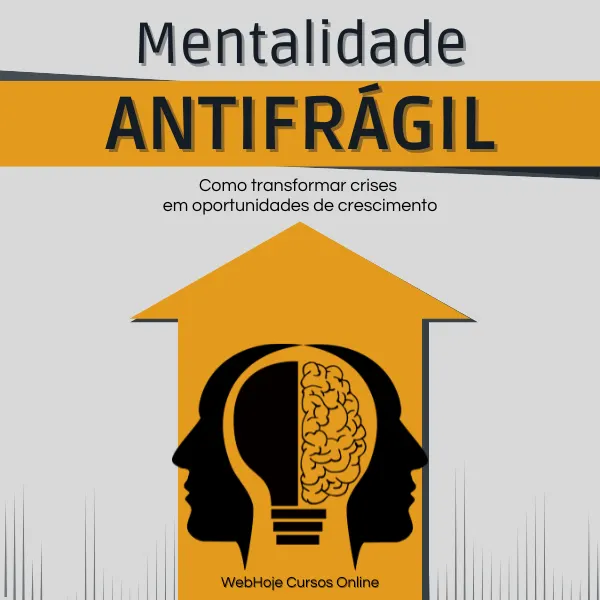 Mentalidade antifrágil: Como transformar crises em oportunidades de crescimento