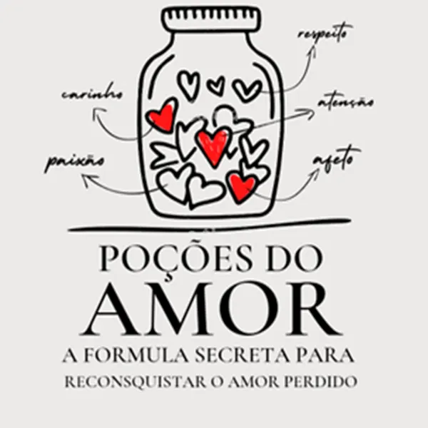 Poções do Amor: Como Reconquistar o Amor Perdido - Um guia completo para superar a dor e recuperar a felicidade no amor