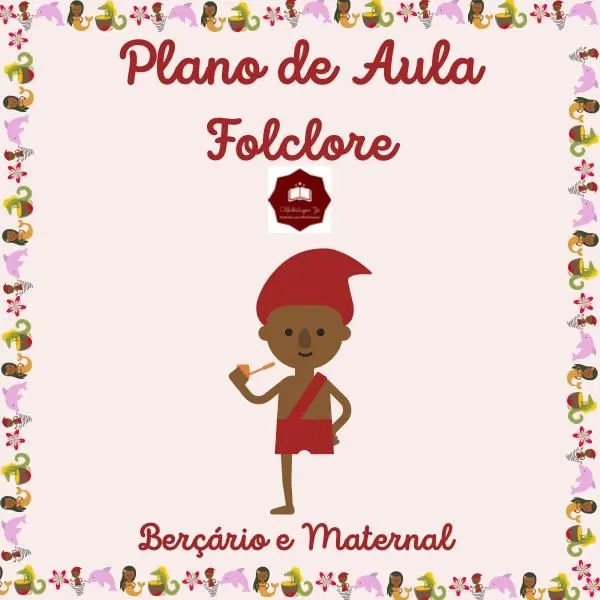 PLANO DE AULA-FOLCLORE - PARA BERÇÁRIO E MATERNAL.