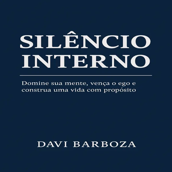 Silêncio Interno: Domine sua mente e vença o ego