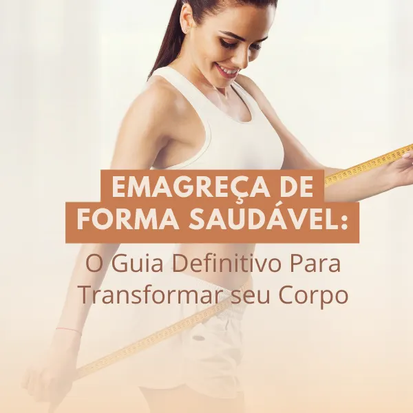 Emagreça de Forma Saudável: O Guia Definitivo Para Transformar seu Corpo