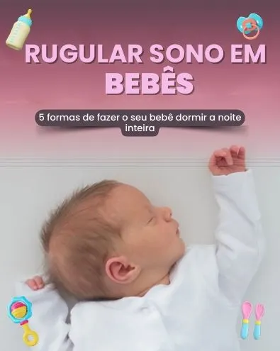Regule o sono do seu bebê -  5 formas de fazer seu bebê dormir a noite inteira