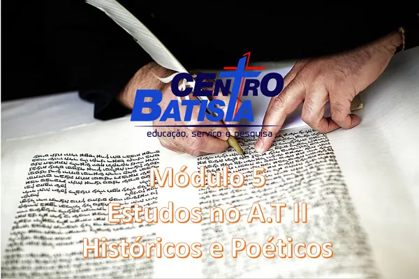 FORMAÇÃO BÍBLICA E MINISTERIAL - MÓDULO 5: ESTUDOS NO A.T II- HISTÓRICOS E POÉTICOS