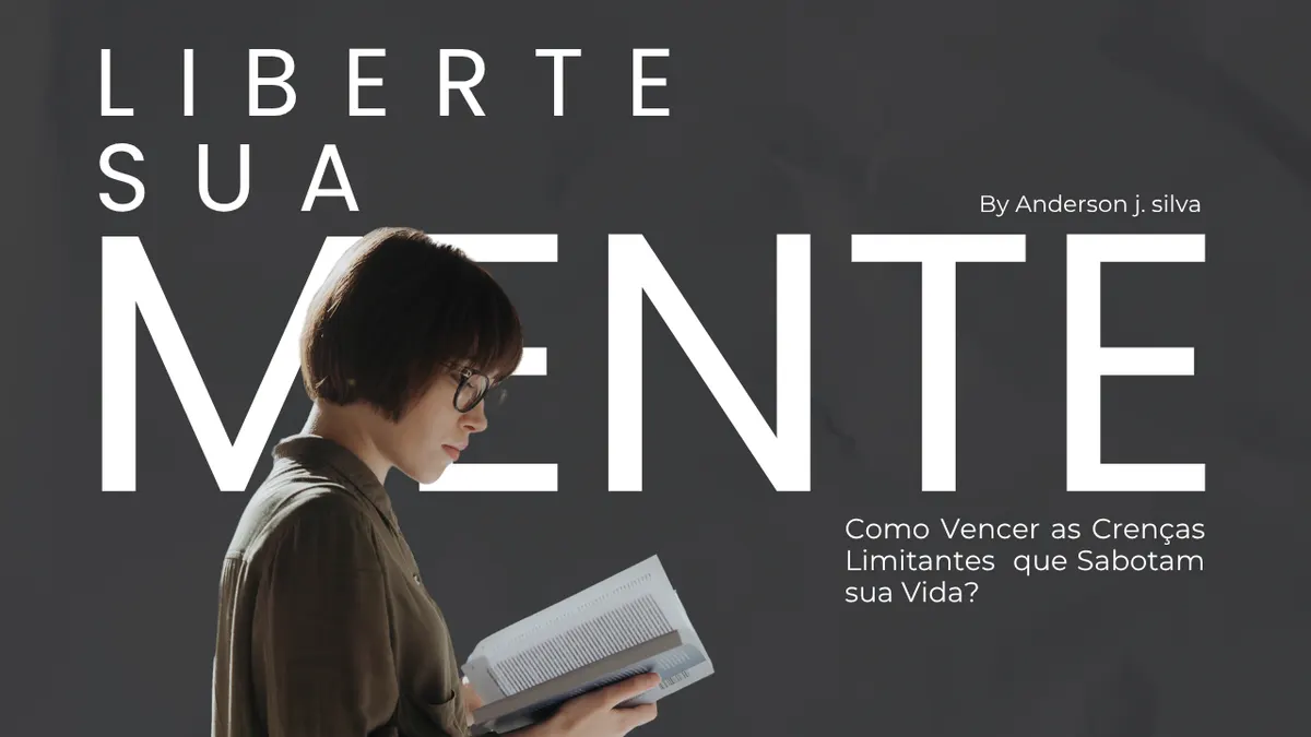 Liberte Sua mente: Como Vencer as Crenças Limitantes que Sabotam sua Vida?