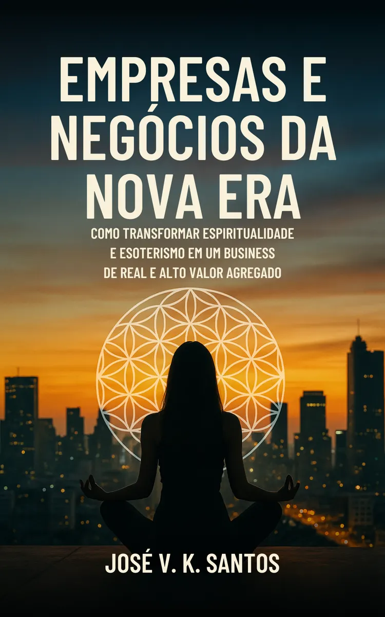 Empresas e Negócios da Nova Era: Como Transformar Espiritualidade e Esoterismo em um Business de Real e Alto Valor Agregado
