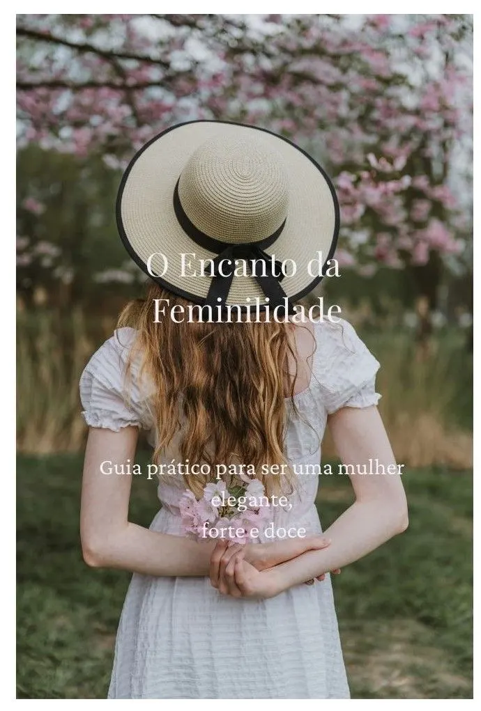 O Encanto da Femilidade: Guia Prático para ser uma mulher Elegante, Forte e Doce