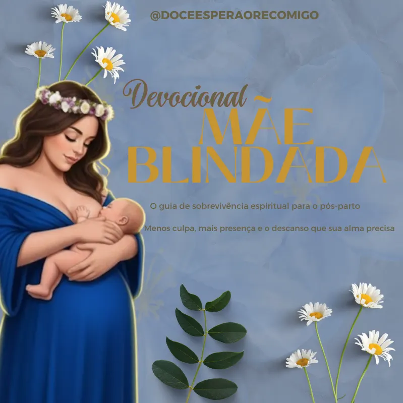 Devocional Mãe Blindada  Do Nascimento ao Primeiro Ano de Vida do Bebê Sobrevivência Espiritual para o Puerpério e Além Um caminho diário para reduzir a culpa, fortalecer sua fé e restaurar sua alma.