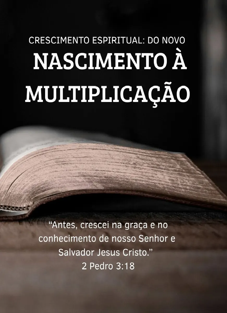 CRESCIMENTO ESPIRITUAL: DO NOVO NASCIMENTO À MULTIPLICAÇÃO