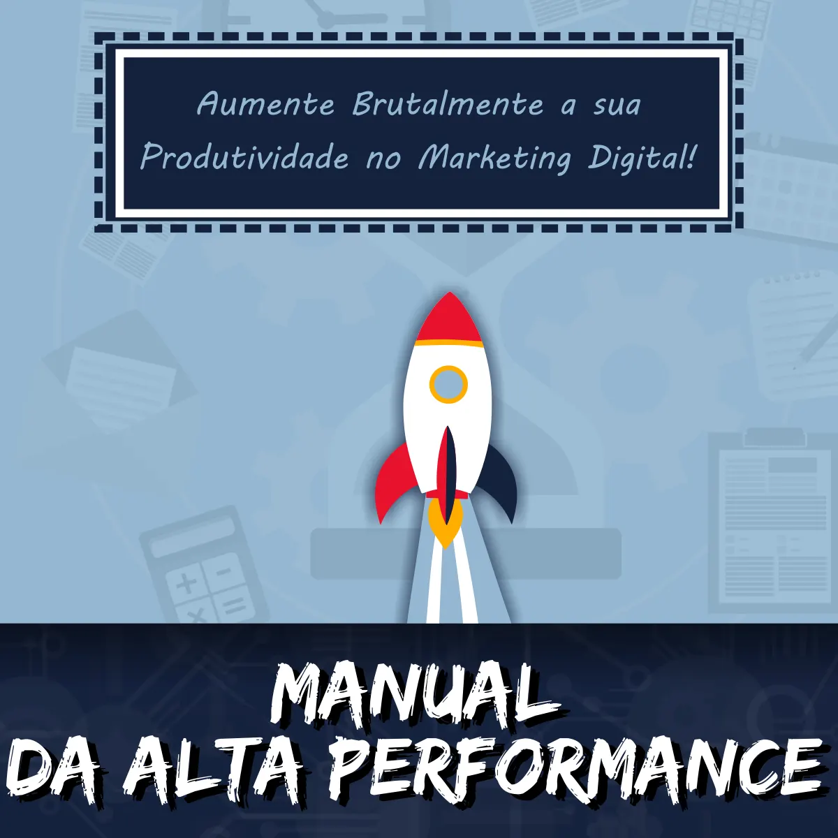 Manual da Alta Performance - Aumente Brutalmente a sua Produtividade no Marketing Digital!