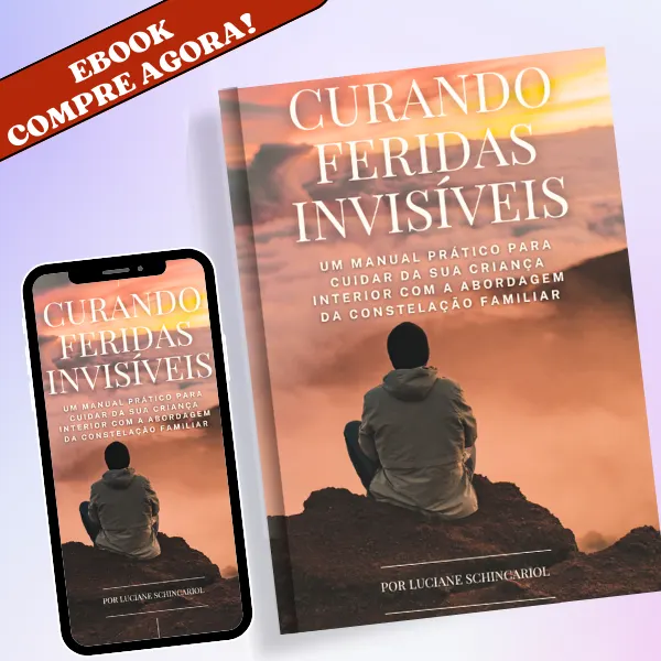 Curando Feridas Invisíveis - Um manual prático para Cuidar da Sua Criança Interior com a Abordagem da Constelação Familiar