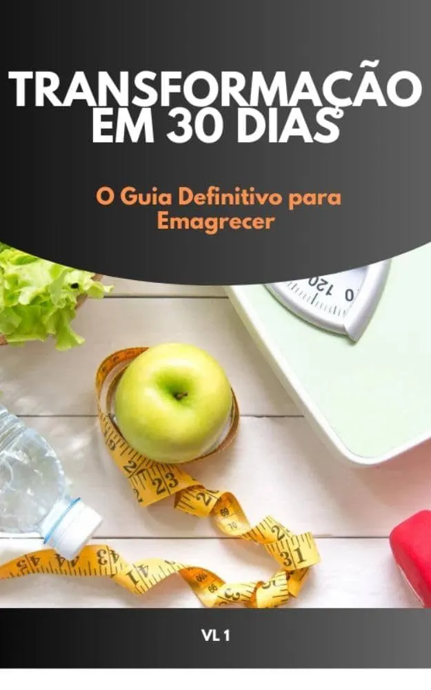 Emagrecimento em 30 Dias: Guia Completo para Transformar Seu Corpo e Sua Mente