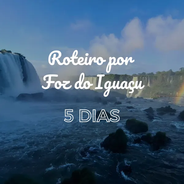 Roteiro Completo de 5 dias por Foz do Iguaçu