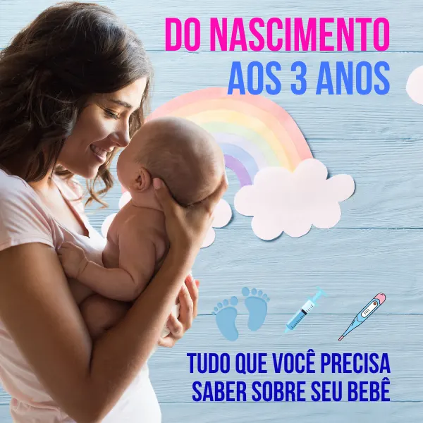 Do Nascimento aos 3 Anos: Tudo que Você Precisa Saber Sobre Seu Bebê