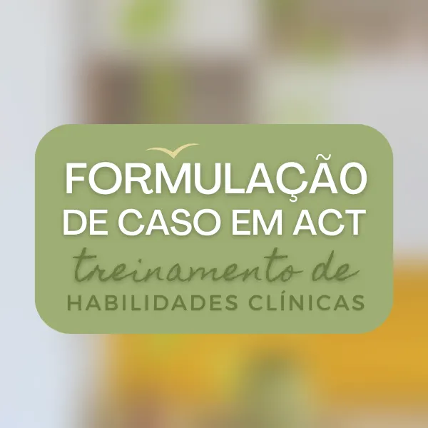 FORMULAÇÃO DE CASO EM ACT - Treinamento de Habilidades Clínicas