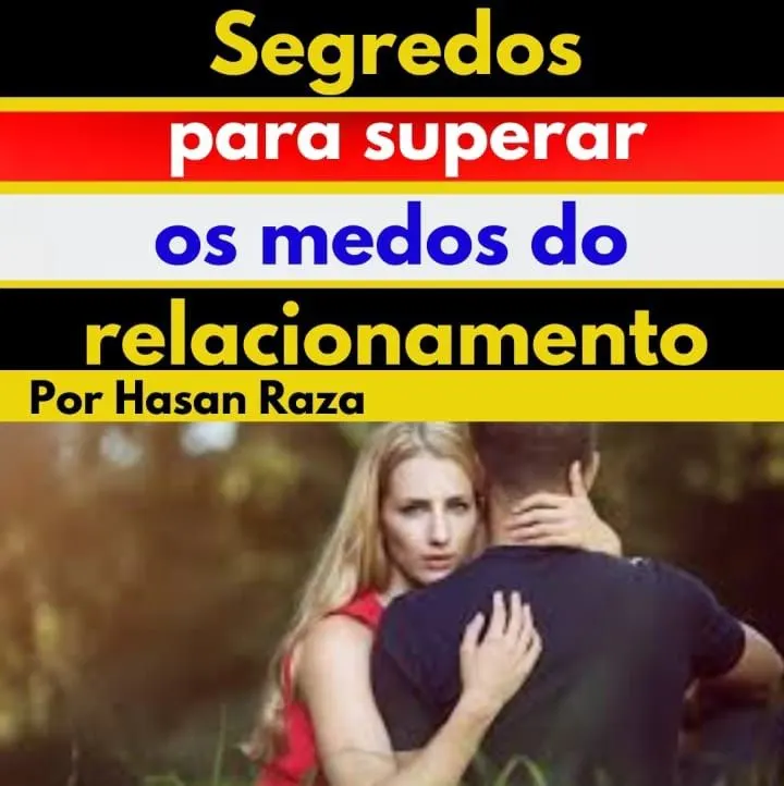 Segredos para superar os medos do relacionamento