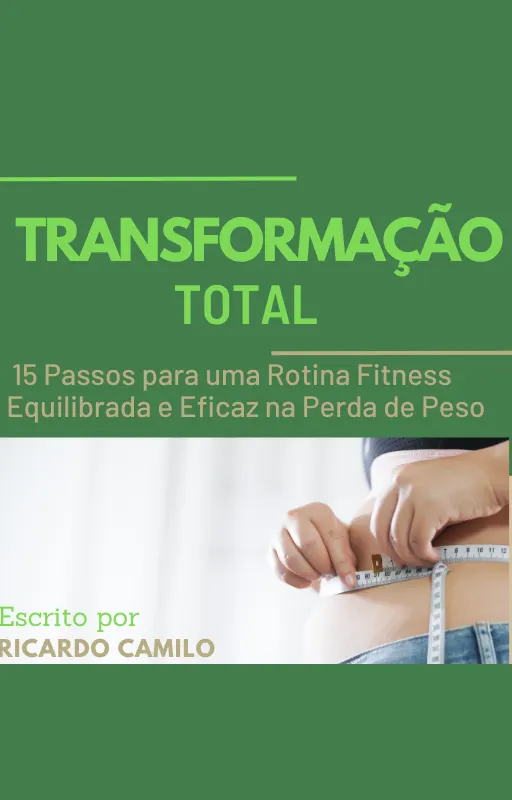 TRANSFORMAÇÃO TOTAL: 15 Passos para uma rotina fitness equilibrada e eficaz para perca de peso