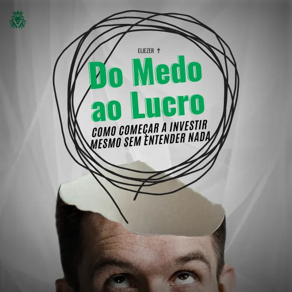 Do Medo ao Lucro: Como Começar a Investir Mesmo Sem Entender Nada