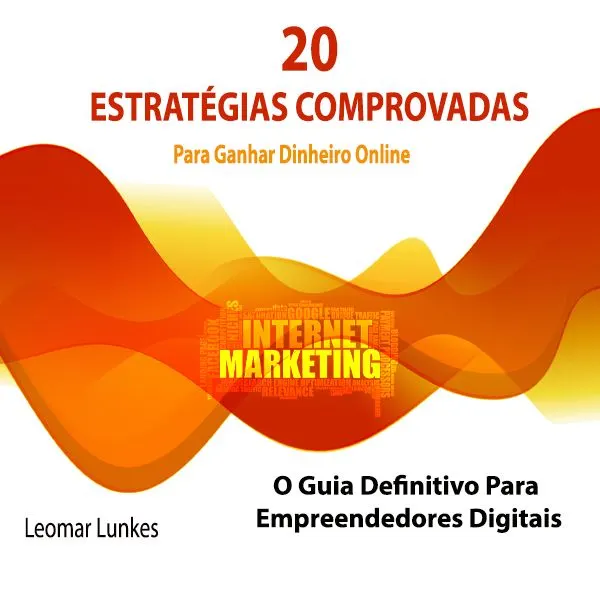 20 Estratégias Comprovadas Para Ganhar Dinheiro Online - O Guia Definitivo Para Empreendedores Digitais