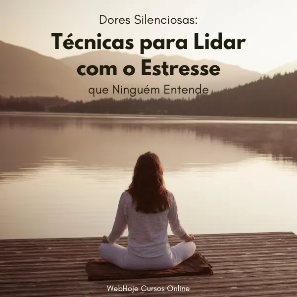 Dores Silenciosas: Técnicas para Lidar com o Estresse que Ninguém Entende