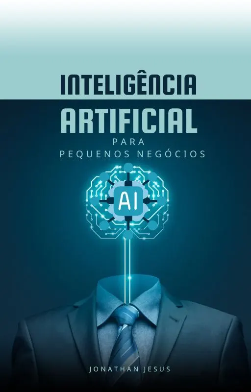 Inteligência Artificial para Pequenos Negócios: Guia Prático para o Sucesso