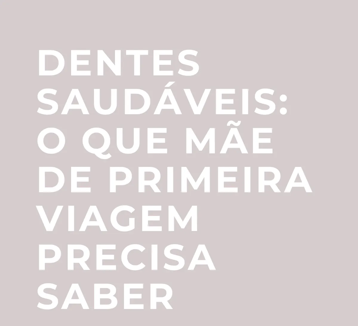 Dentes Saudáveis: O que mãe de primeira viagem precisa saber