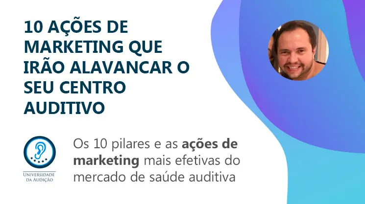 10 ações de marketing para alavancar o seu centro auditivo