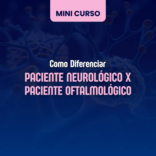 Mini Curso Como diferenciar um paciente neurológico X paciente oftalmológico