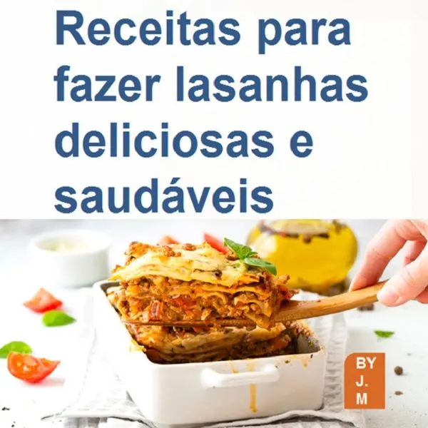 Livro de receitas para fazer lasanhas deliciosas e saudáveis: delicie-se com lasanhas saborosas que você e sua família vão adorar