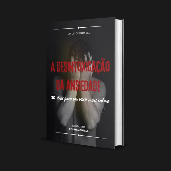 A DESINTOXICAÇÃO DA ANSIEDADE: 30 DIAS PARA UM VOCÊ MAIS CALMO