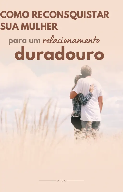 Como reconquistar sua mulher (experiência própria)