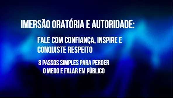 Imersão Oratória e Autoridade – Fale com Confiança, Inspire e Conquiste Respeito