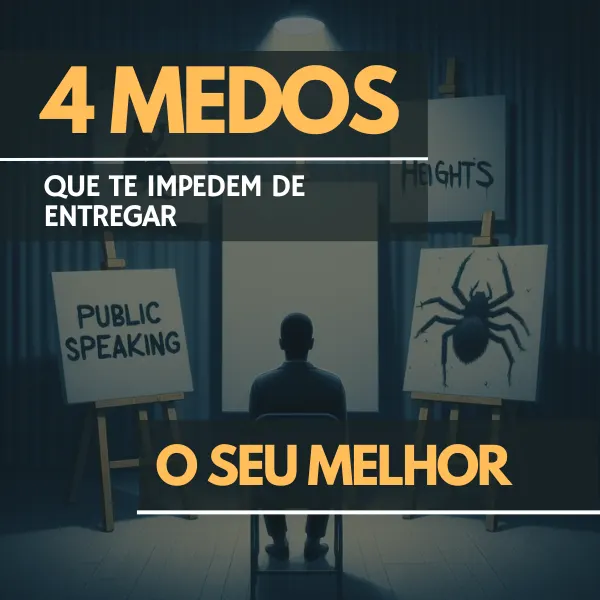 4 Medos que te Impedem de Entregar o Seu Melhor