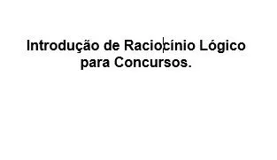 Introdução ao Raciocínio Lógico para Concursos.