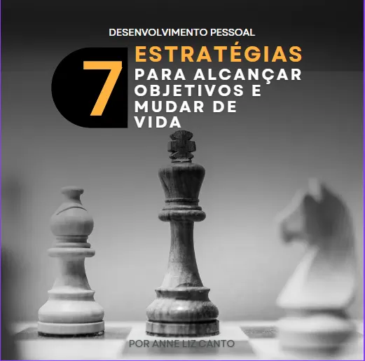 7 Estratégias Para Alcançar Objetivos e Mudar de Vida - Desenvolvimento Pessoal