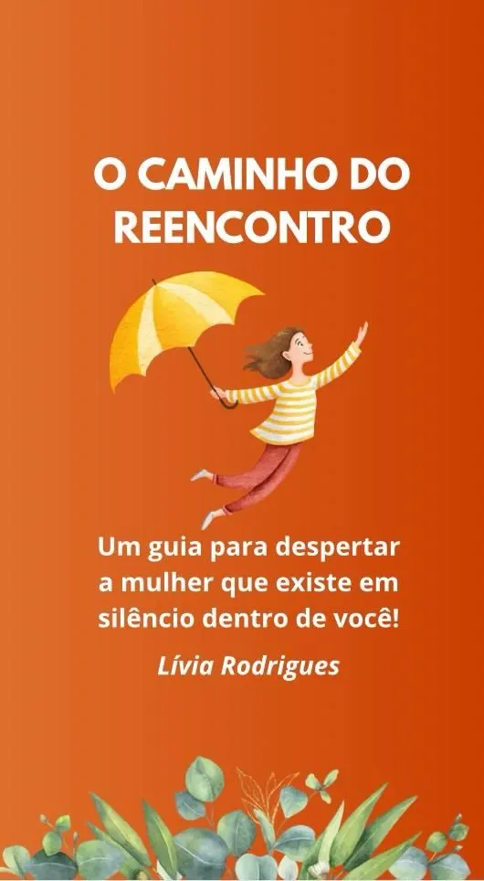 O CAMINHO DO REENCONTRO Um guia para despertar a mulher que existe em silêncio dentro de você