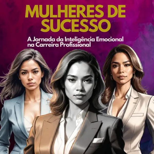 Mulheres de Sucesso - A Jornada da Inteligência Emocional na Carreira Profissional