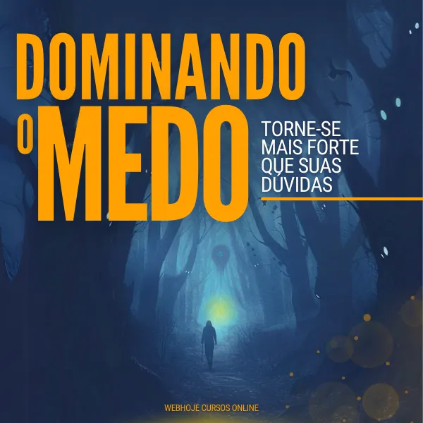 Dominando o Medo: Torne-se Mais Forte Que Suas Dúvidas
