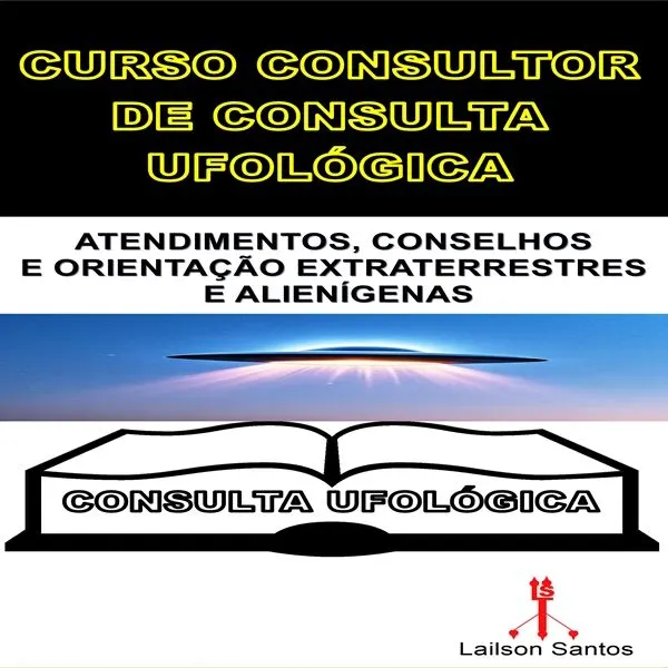 CURSO CONSULTOR DE CONSULTA UFOLÓGICA: ATENDIMENTOS, CONSELHOS E ORIENTAÇÃO EXTRATERRESTRES E ALIENÍGENAS