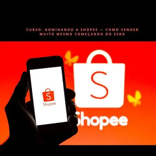 Dominando a Shopee — Como Vender Muito Mesmo Começando do Zero