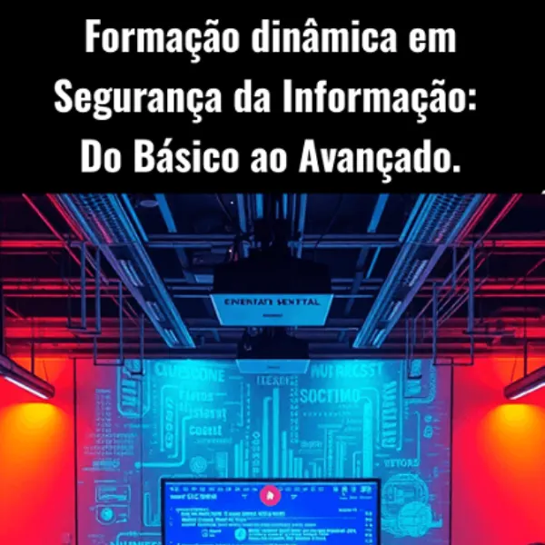 FORMAÇÃO DINÂMICA EM SEGURANÇA DA INFORMAÇÃO DO BÁSICO AO AVANÇADO