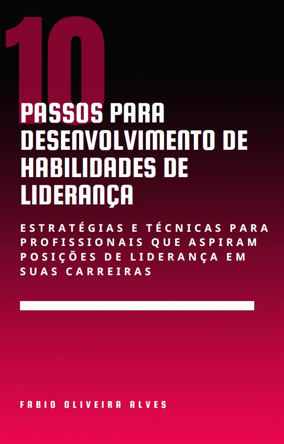 10 Passos para Desenvolvimento de Habilidades de Liderança: Estratégias e técnicas para profissionais que aspiram posições de liderança em suas carreiras.