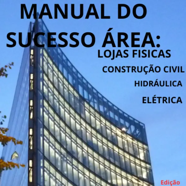 MANUAL DO SUCESSO ARÉA : LOJAS FISICAS, CONSTRUÇÃO CIVIL, HIDRAULICA, ELÉTRICA.