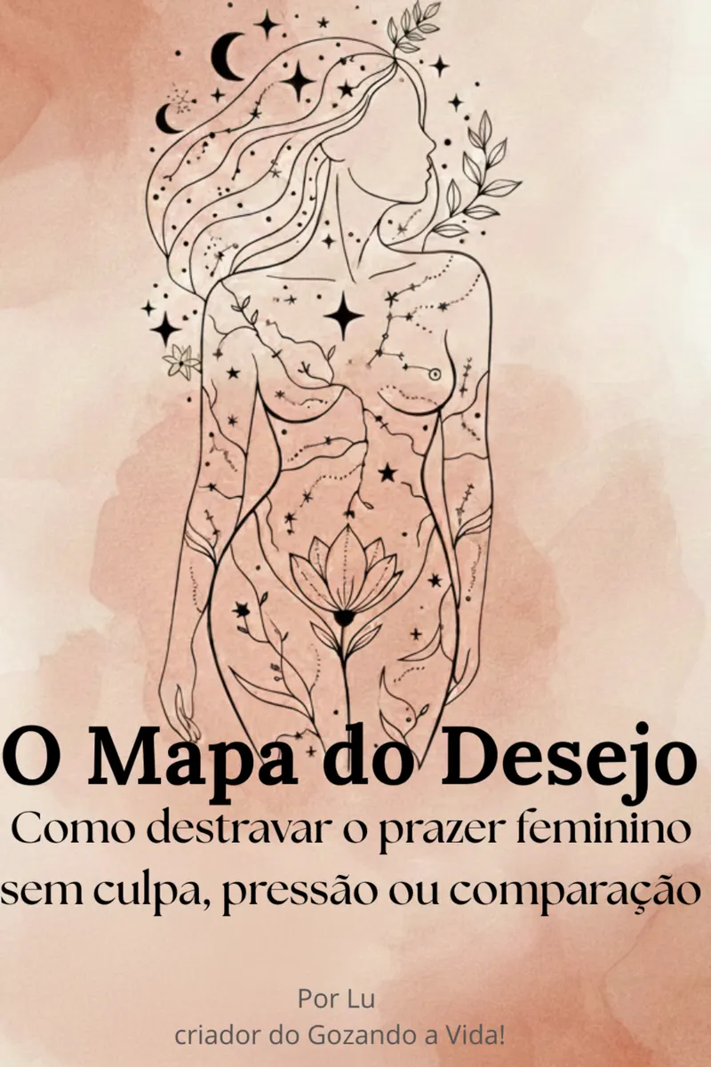 O Mapa do Desejo - Como destravar o prazer feminino sem culpa, pressão ou comparação