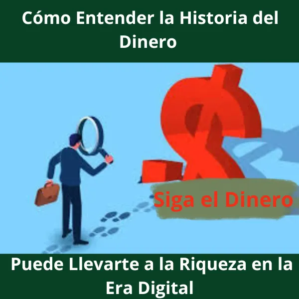 Siga el Dinero: Cómo Entender la Historia del Dinero Puede Llevarte a la Riqueza en la Era Digital