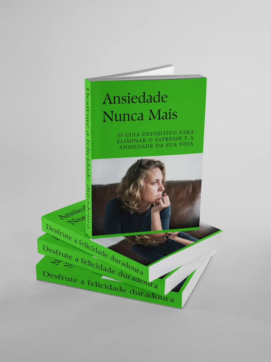 Ansiedade Nunca Mais - O guia definitivo para eliminar o estresse e a ansiedade da sua vida