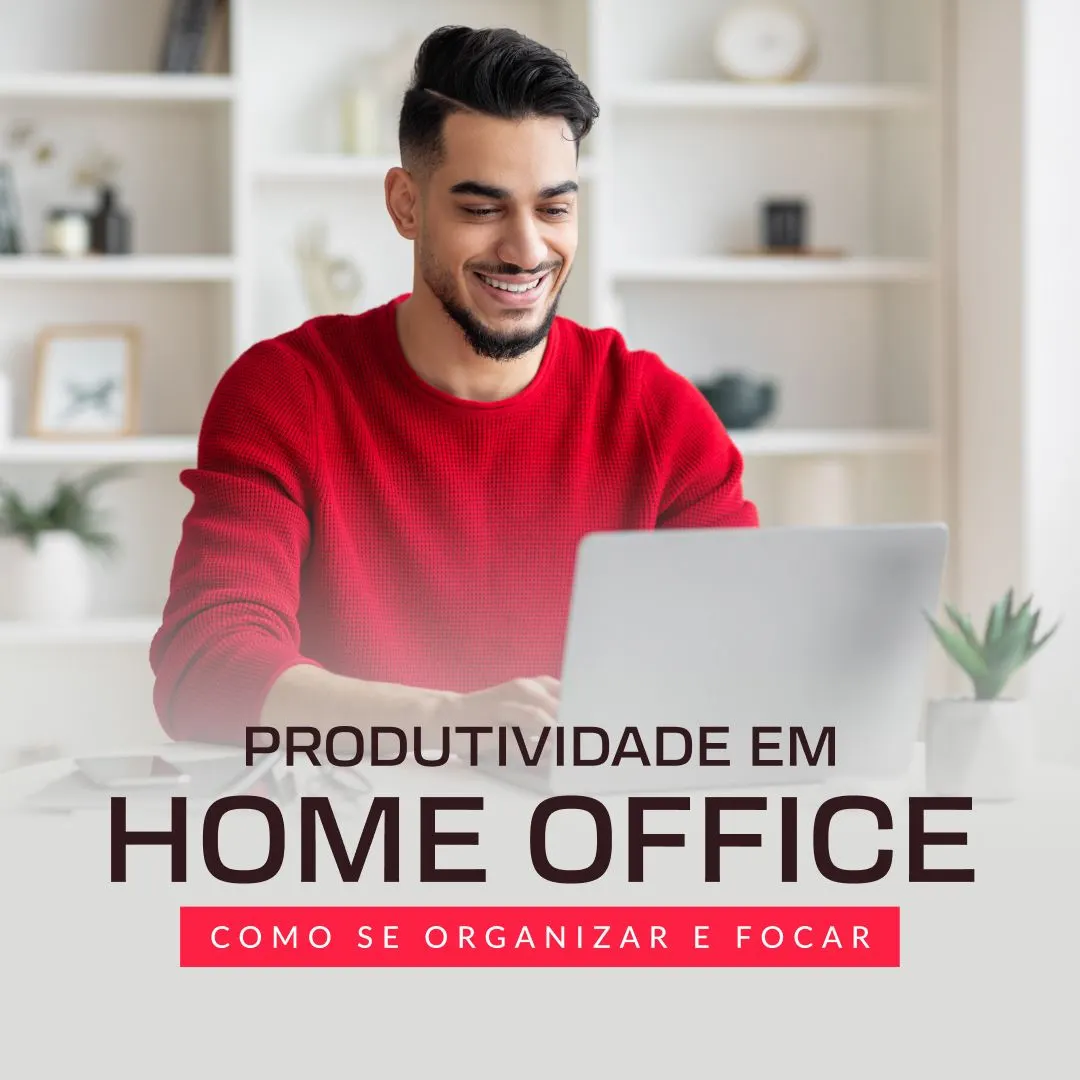 Produtividade em Home Office: Como se Organizar e Focar